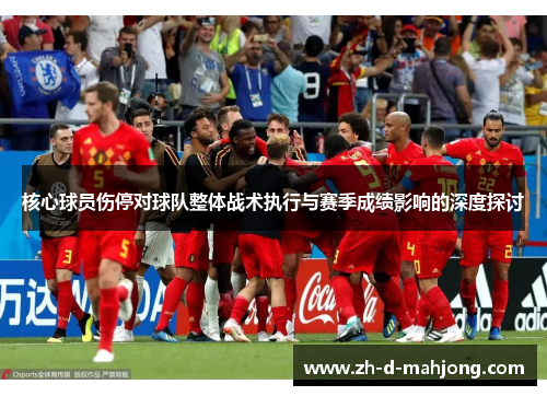 核心球员伤停对球队整体战术执行与赛季成绩影响的深度探讨 核心球员伤停对球队整体战术执行与赛季成绩影响的深度探讨