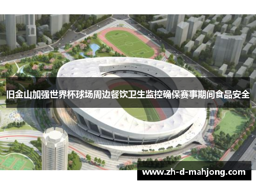 旧金山加强世界杯球场周边餐饮卫生监控确保赛事期间食品安全